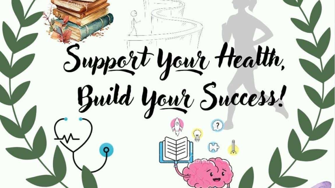 SUPPORT YOUR HEALTH, BUILD YOUR SUCCESS! (SAĞLIĞINI DESTEKLE, BAŞARINI GELİŞTİR)